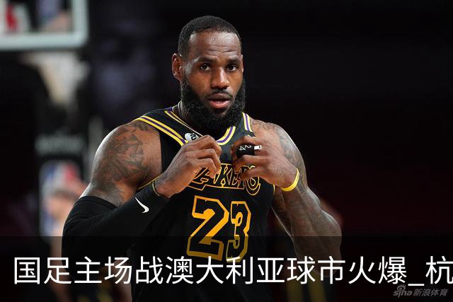 国足主场战澳大利亚球市火爆 杭州已经准备好了！