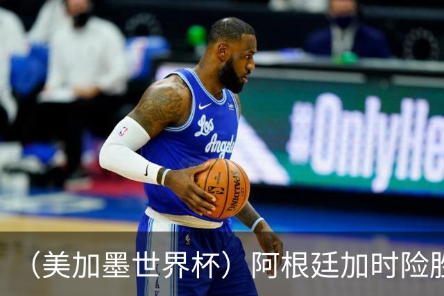 （美加墨世界杯）阿根廷加时险胜佛得角 梅西再度刷新历史